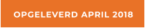 OPGELEVERD APRIL 2018