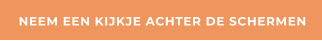NEEM EEN KIJKJE ACHTER DE SCHERMEN