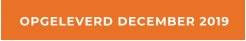 OPGELEVERD DECEMBER 2019