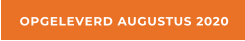 OPGELEVERD AUGUSTUS 2020